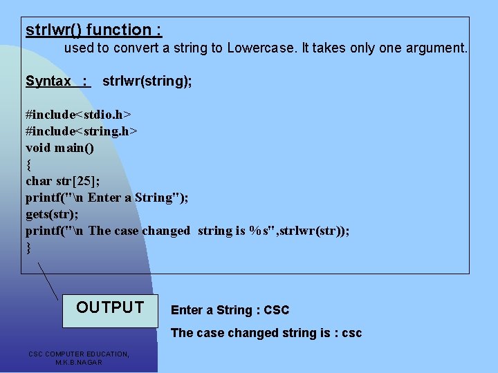 strlwr() function : used to convert a string to Lowercase. It takes only one