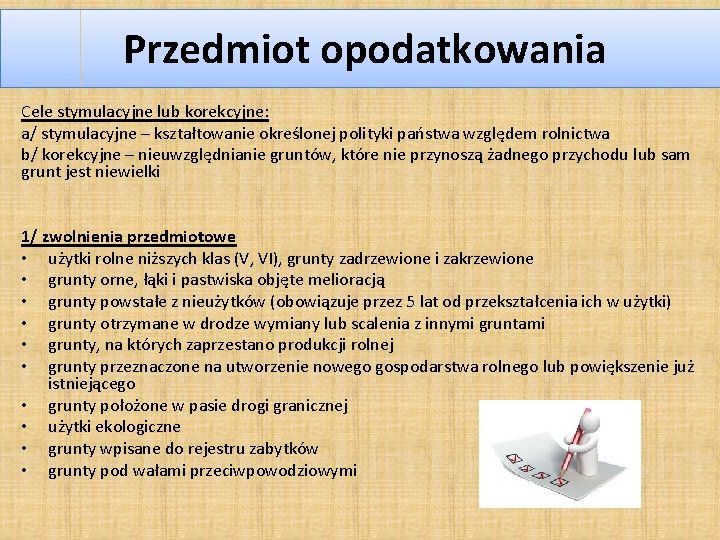 Przedmiot opodatkowania Cele stymulacyjne lub korekcyjne: a/ stymulacyjne – kształtowanie określonej polityki państwa względem