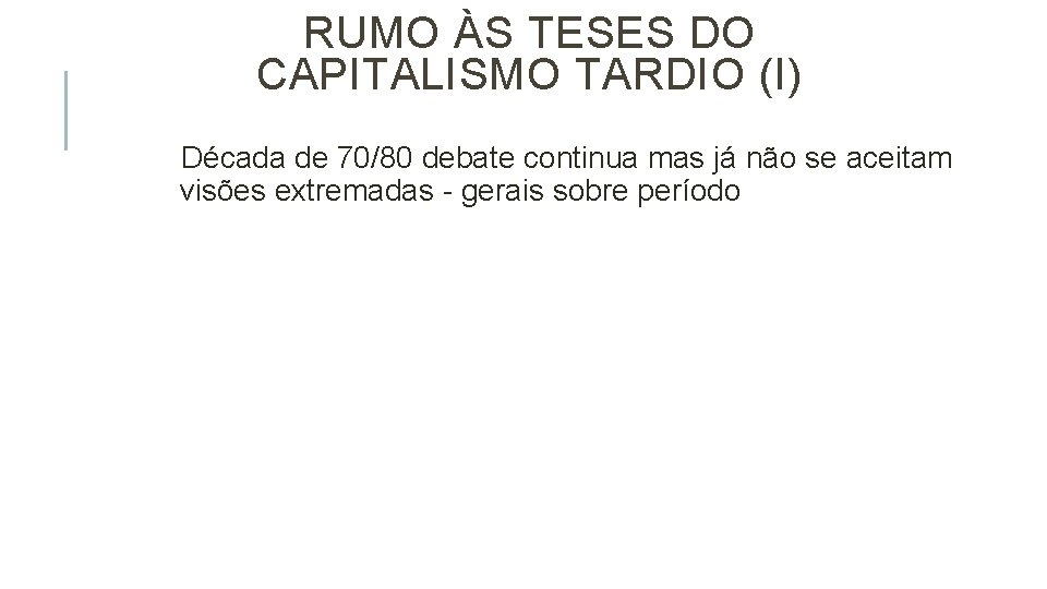 RUMO ÀS TESES DO CAPITALISMO TARDIO (I) Década de 70/80 debate continua mas já