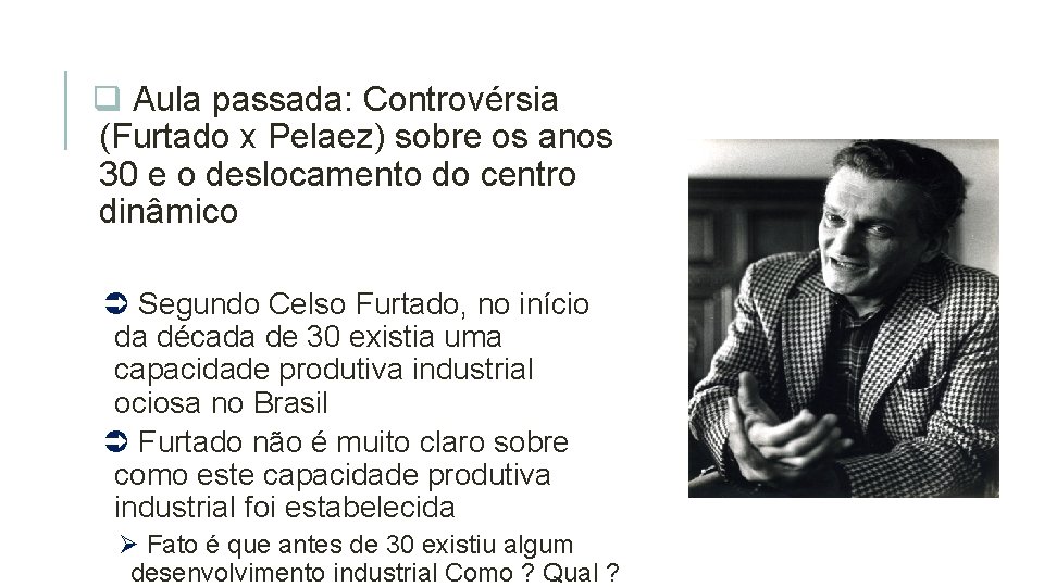 q Aula passada: Controvérsia (Furtado x Pelaez) sobre os anos 30 e o deslocamento