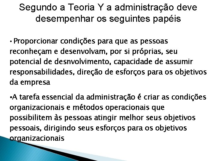 Segundo a Teoria Y a administração deve desempenhar os seguintes papéis • Proporcionar condições