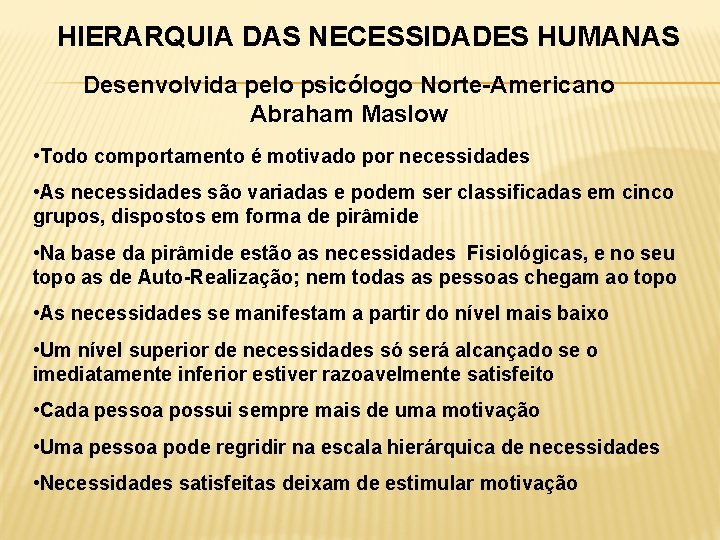 HIERARQUIA DAS NECESSIDADES HUMANAS Desenvolvida pelo psicólogo Norte-Americano Abraham Maslow • Todo comportamento é