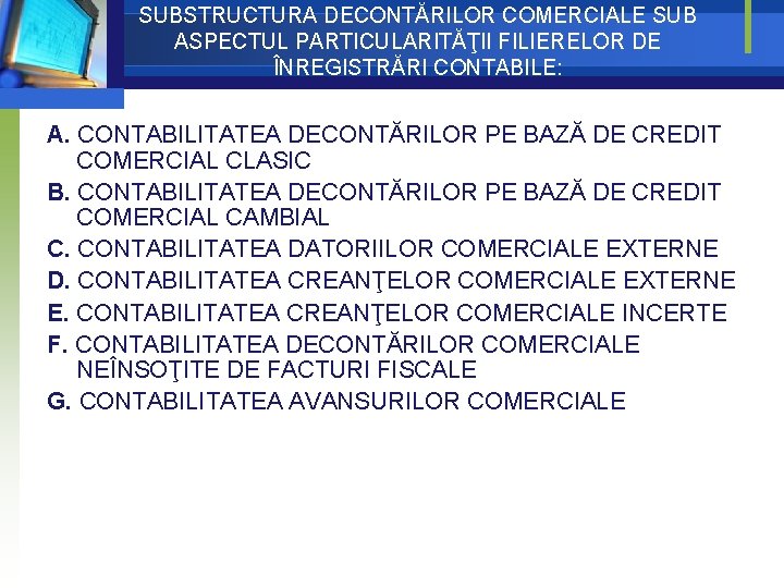 SUBSTRUCTURA DECONTĂRILOR COMERCIALE SUB ASPECTUL PARTICULARITĂŢII FILIERELOR DE ÎNREGISTRĂRI CONTABILE: A. CONTABILITATEA DECONTĂRILOR PE SUBSTRUCTURA DECONTĂRILOR COMERCIALE SUB ASPECTUL PARTICULARITĂŢII FILIERELOR DE ÎNREGISTRĂRI CONTABILE: A. CONTABILITATEA DECONTĂRILOR PE