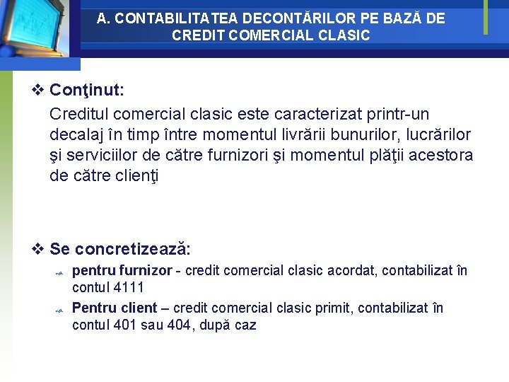 A. CONTABILITATEA DECONTĂRILOR PE BAZĂ DE CREDIT COMERCIAL CLASIC v Conţinut: Creditul comercial clasic A. CONTABILITATEA DECONTĂRILOR PE BAZĂ DE CREDIT COMERCIAL CLASIC v Conţinut: Creditul comercial clasic