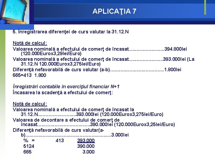 APLICAŢIA 7 5. Înregistrarea diferenţei de curs valutar la 31. 12. N Notă de APLICAŢIA 7 5. Înregistrarea diferenţei de curs valutar la 31. 12. N Notă de