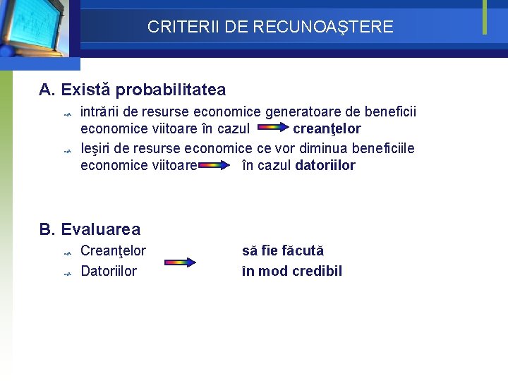 CRITERII DE RECUNOAŞTERE A. Există probabilitatea intrării de resurse economice generatoare de beneficii economice CRITERII DE RECUNOAŞTERE A. Există probabilitatea intrării de resurse economice generatoare de beneficii economice