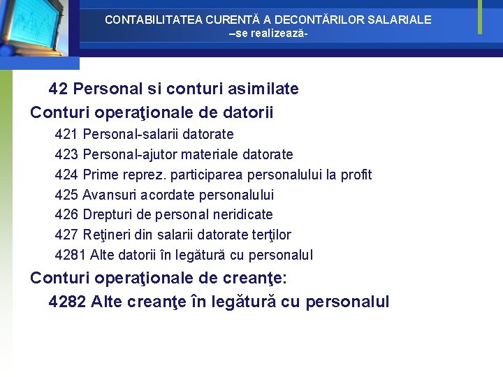 CONTABILITATEA CURENTĂ A DECONTĂRILOR SALARIALE –se realizează- 42 Personal si conturi asimilate Conturi operaţionale CONTABILITATEA CURENTĂ A DECONTĂRILOR SALARIALE –se realizează- 42 Personal si conturi asimilate Conturi operaţionale
