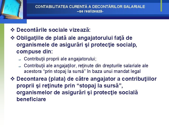 CONTABILITATEA CURENTĂ A DECONTĂRILOR SALARIALE –se realizează- v Decontările sociale vizează: v Obligaţiile de CONTABILITATEA CURENTĂ A DECONTĂRILOR SALARIALE –se realizează- v Decontările sociale vizează: v Obligaţiile de