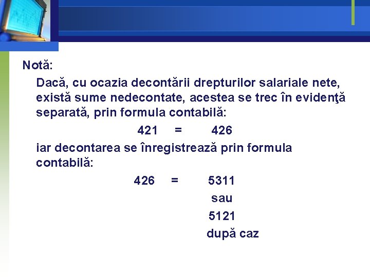 Notă: Dacă, cu ocazia decontării drepturilor salariale nete, există sume nedecontate, acestea se trec Notă: Dacă, cu ocazia decontării drepturilor salariale nete, există sume nedecontate, acestea se trec