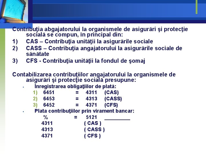 Contribuţia abgajatorului la organismele de asigurări şi protecţie socială se compun, în principal din: Contribuţia abgajatorului la organismele de asigurări şi protecţie socială se compun, în principal din: