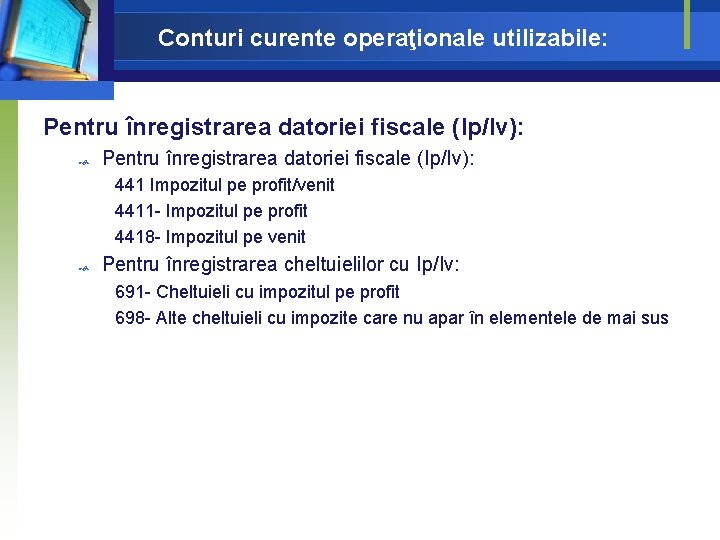 Conturi curente operaţionale utilizabile: Pentru înregistrarea datoriei fiscale (Ip/Iv): 441 Impozitul pe profit/venit 4411 Conturi curente operaţionale utilizabile: Pentru înregistrarea datoriei fiscale (Ip/Iv): 441 Impozitul pe profit/venit 4411