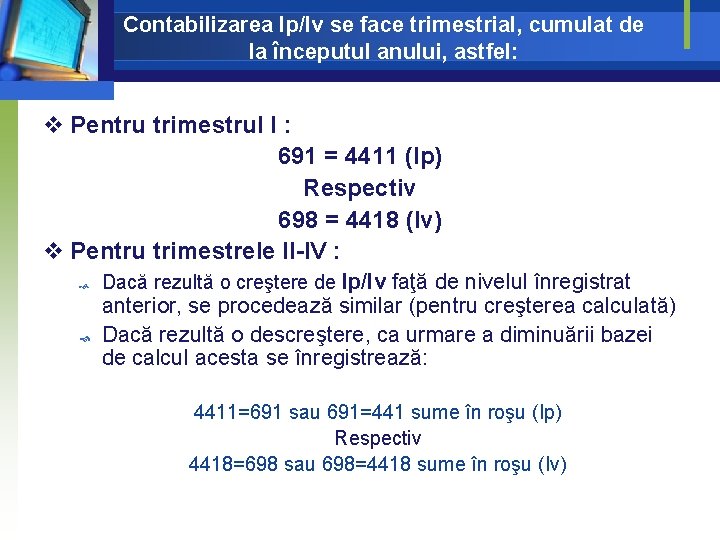 Contabilizarea Ip/Iv se face trimestrial, cumulat de la începutul anului, astfel: v Pentru trimestrul Contabilizarea Ip/Iv se face trimestrial, cumulat de la începutul anului, astfel: v Pentru trimestrul