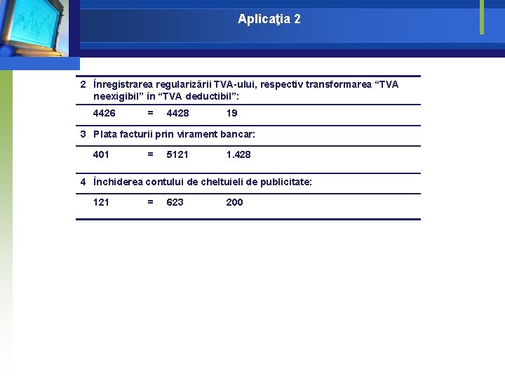 Aplicaţia 2 2 Înregistrarea regularizării TVA-ului, respectiv transformarea “TVA neexigibil” în “TVA deductibil”: 4426 Aplicaţia 2 2 Înregistrarea regularizării TVA-ului, respectiv transformarea “TVA neexigibil” în “TVA deductibil”: 4426