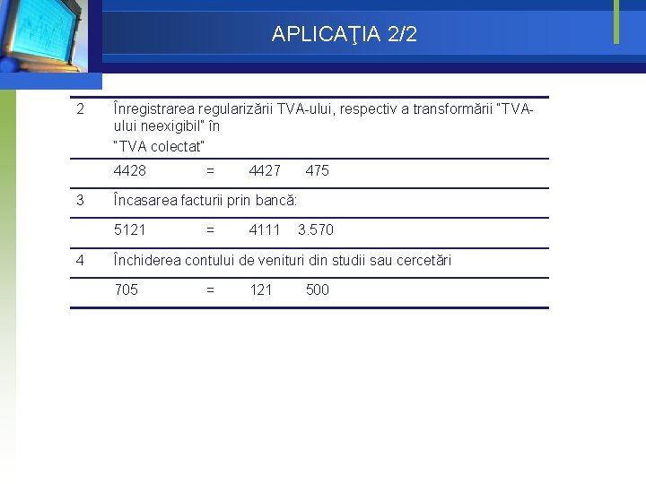 APLICAŢIA 2/2 2 Înregistrarea regularizării TVA-ului, respectiv a transformării “TVAului neexigibil” în “TVA colectat” APLICAŢIA 2/2 2 Înregistrarea regularizării TVA-ului, respectiv a transformării “TVAului neexigibil” în “TVA colectat”