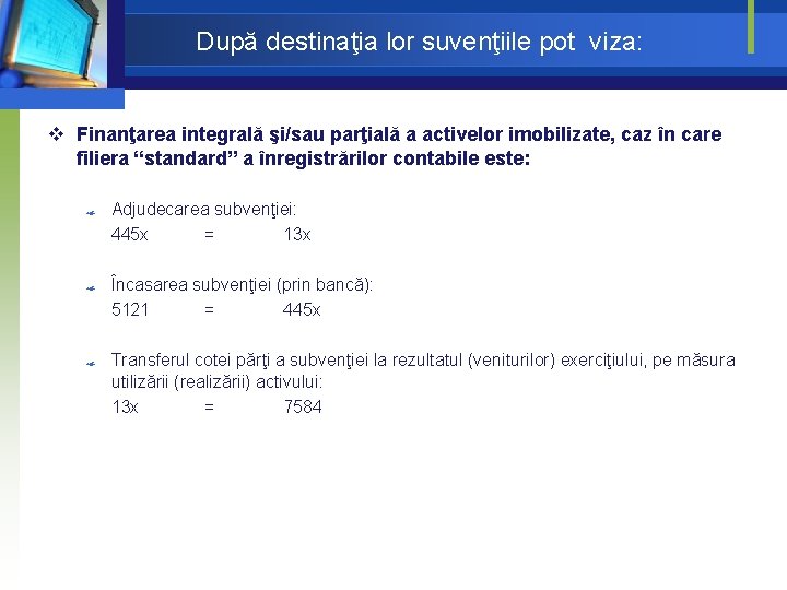 După destinaţia lor suvenţiile pot viza: v Finanţarea integrală şi/sau parţială a activelor imobilizate, După destinaţia lor suvenţiile pot viza: v Finanţarea integrală şi/sau parţială a activelor imobilizate,