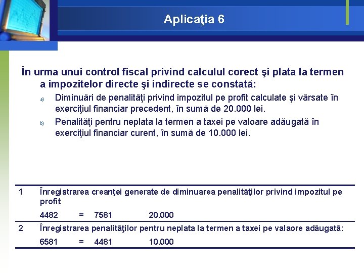 Aplicaţia 6 În urma unui control fiscal privind calculul corect şi plata la termen Aplicaţia 6 În urma unui control fiscal privind calculul corect şi plata la termen