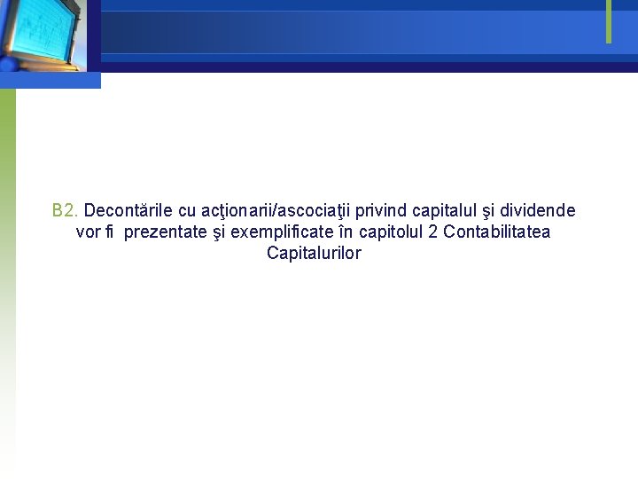 B 2. Decontările cu acţionarii/ascociaţii privind capitalul şi dividende vor fi prezentate şi exemplificate B 2. Decontările cu acţionarii/ascociaţii privind capitalul şi dividende vor fi prezentate şi exemplificate