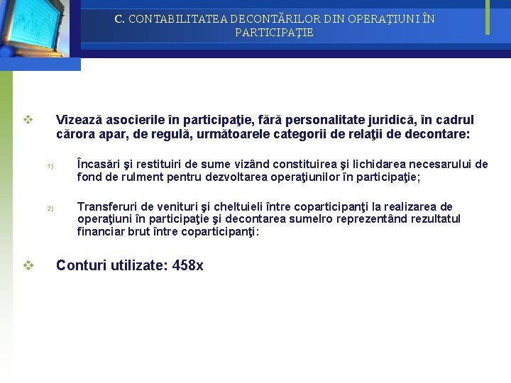 C. CONTABILITATEA DECONTĂRILOR DIN OPERAŢIUNI ÎN PARTICIPAŢIE v Vizează asocierile în participaţie, fără personalitate C. CONTABILITATEA DECONTĂRILOR DIN OPERAŢIUNI ÎN PARTICIPAŢIE v Vizează asocierile în participaţie, fără personalitate