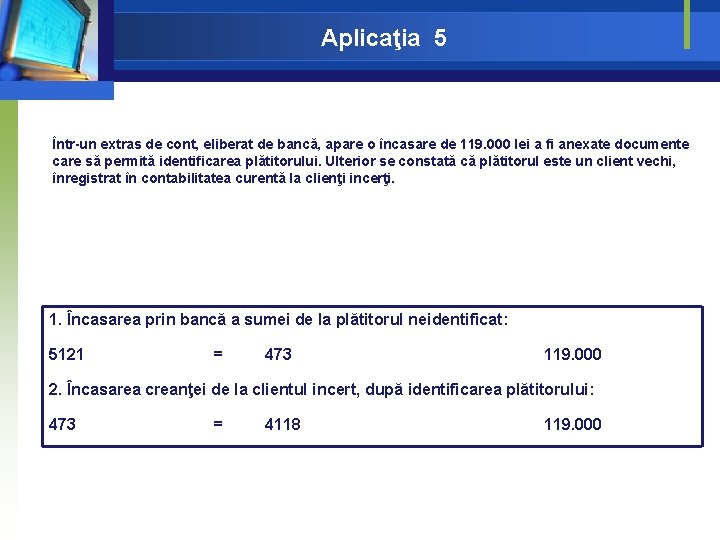 Aplicaţia 5 Într-un extras de cont, eliberat de bancă, apare o încasare de 119. Aplicaţia 5 Într-un extras de cont, eliberat de bancă, apare o încasare de 119.