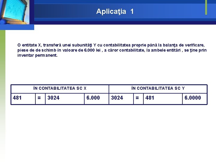 Aplicaţia 1 O entitate X, transferă unei subunităţi Y cu contabilitatea proprie până la Aplicaţia 1 O entitate X, transferă unei subunităţi Y cu contabilitatea proprie până la