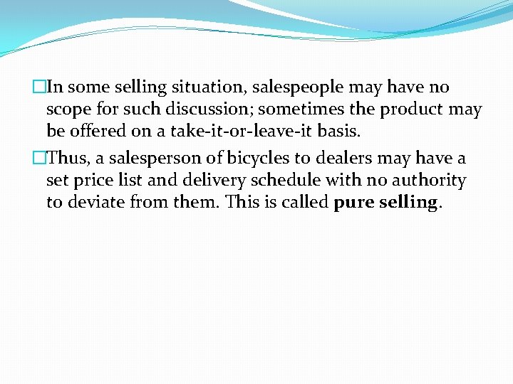 �In some selling situation, salespeople may have no scope for such discussion; sometimes the