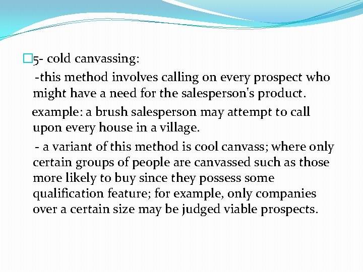 � 5 - cold canvassing: -this method involves calling on every prospect who might