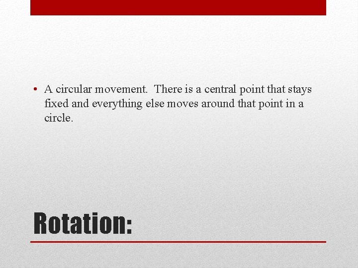  • A circular movement. There is a central point that stays fixed and