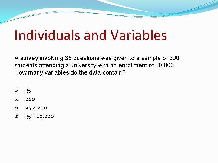 Individuals and Variables A survey involving 35 questions was given to a sample of