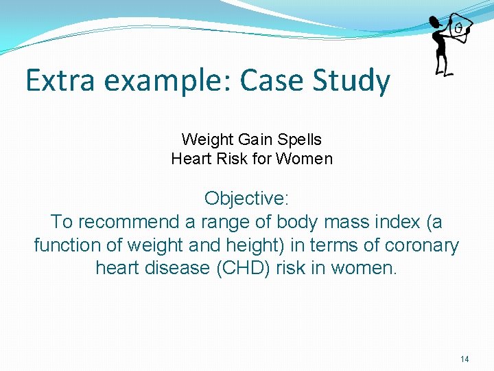 Extra example: Case Study Weight Gain Spells Heart Risk for Women Objective: To recommend