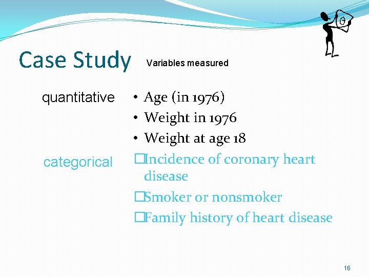 Case Study quantitative categorical Variables measured • Age (in 1976) • Weight in 1976