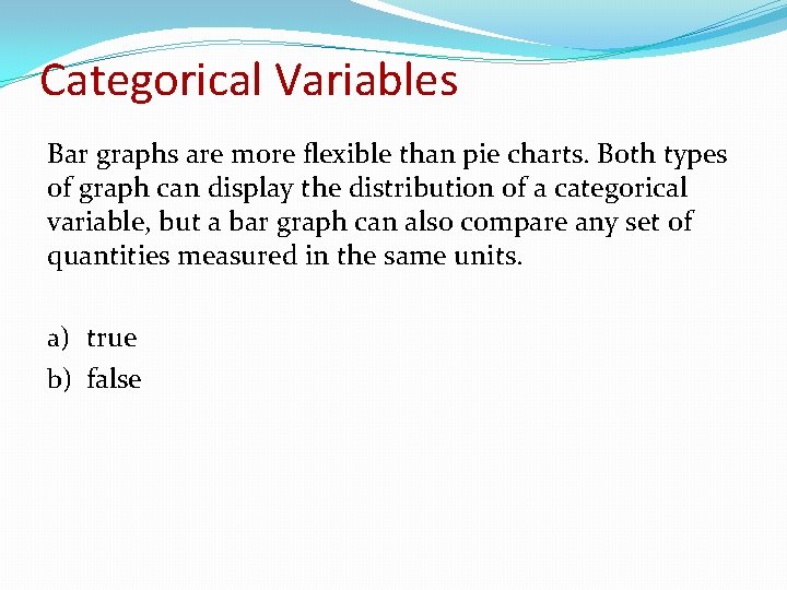Categorical Variables Bar graphs are more flexible than pie charts. Both types of graph Categorical Variables Bar graphs are more flexible than pie charts. Both types of graph