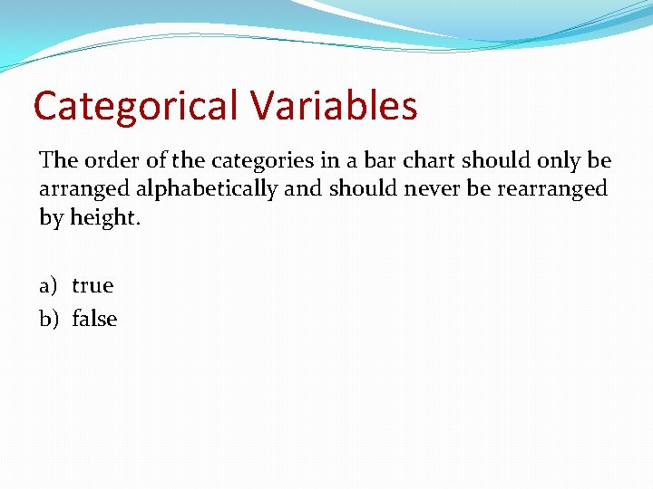 Categorical Variables The order of the categories in a bar chart should only be