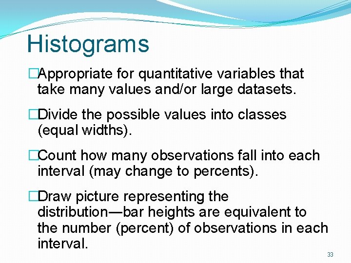 Histograms �Appropriate for quantitative variables that take many values and/or large datasets. �Divide the