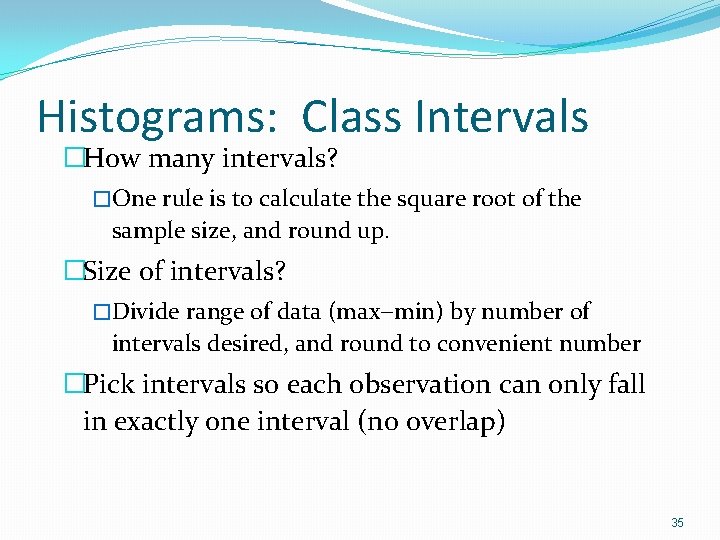 Histograms: Class Intervals �How many intervals? �One rule is to calculate the square root