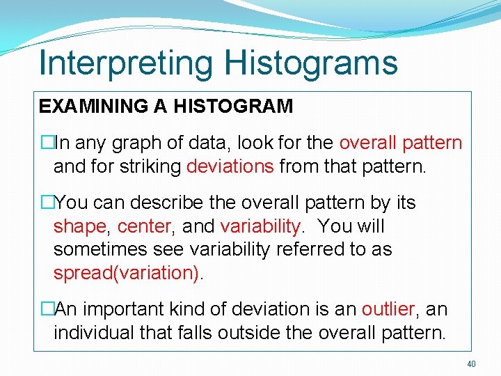 Interpreting Histograms EXAMINING A HISTOGRAM �In any graph of data, look for the overall