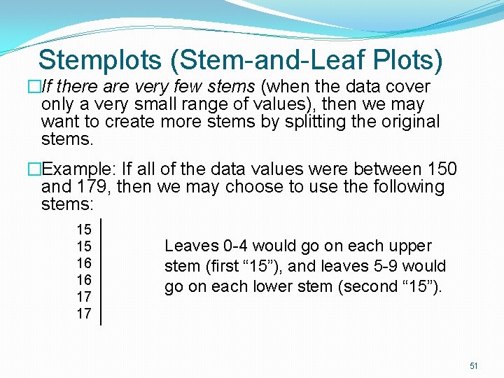 Stemplots (Stem-and-Leaf Plots) �If there are very few stems (when the data cover only Stemplots (Stem-and-Leaf Plots) �If there are very few stems (when the data cover only