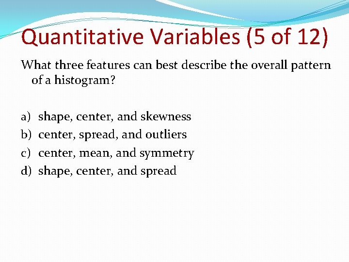 Quantitative Variables (5 of 12) What three features can best describe the overall pattern Quantitative Variables (5 of 12) What three features can best describe the overall pattern