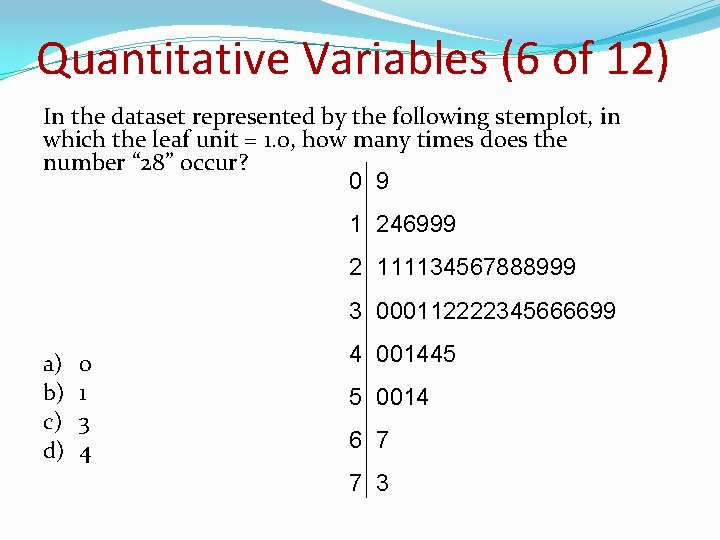 Quantitative Variables (6 of 12) In the dataset represented by the following stemplot, in