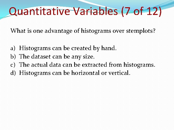 Quantitative Variables (7 of 12) What is one advantage of histograms over stemplots? a) Quantitative Variables (7 of 12) What is one advantage of histograms over stemplots? a)