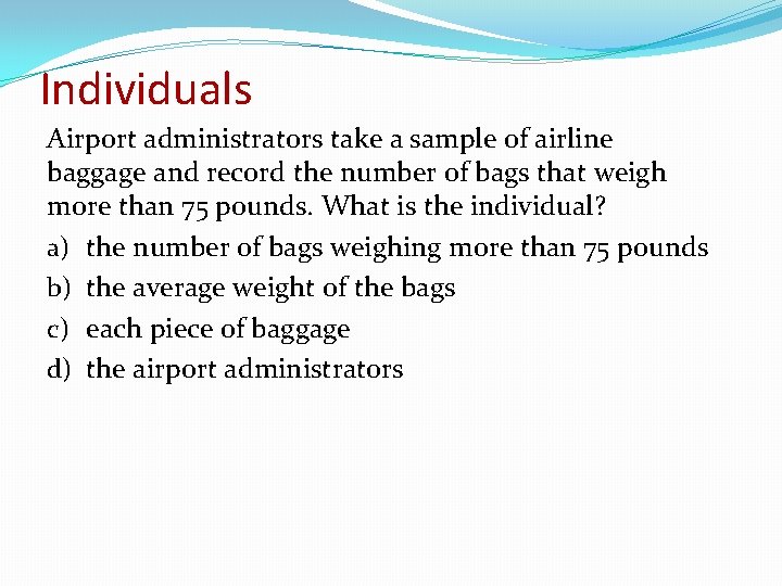 Individuals Airport administrators take a sample of airline baggage and record the number of