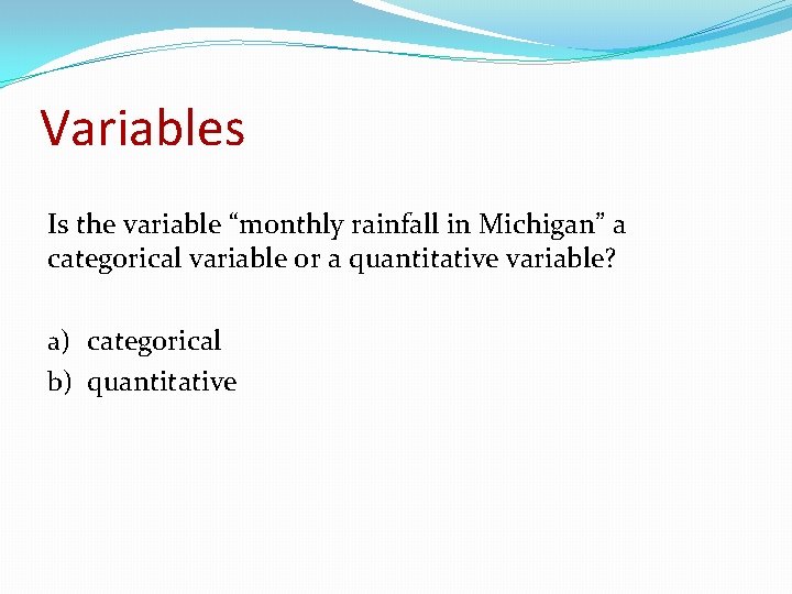 Variables Is the variable “monthly rainfall in Michigan” a categorical variable or a quantitative