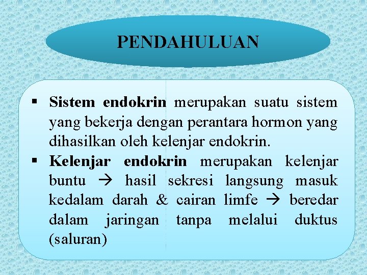 PENDAHULUAN § Sistem endokrin merupakan suatu sistem yang bekerja dengan perantara hormon yang dihasilkan