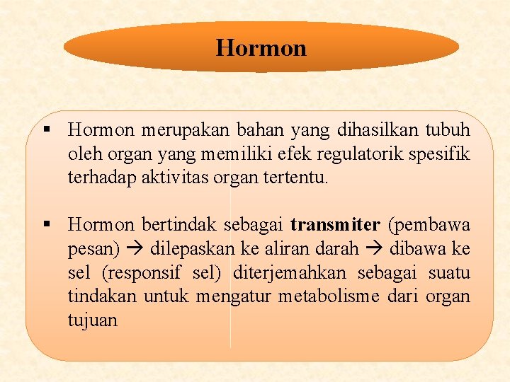 Hormon § Hormon merupakan bahan yang dihasilkan tubuh oleh organ yang memiliki efek regulatorik