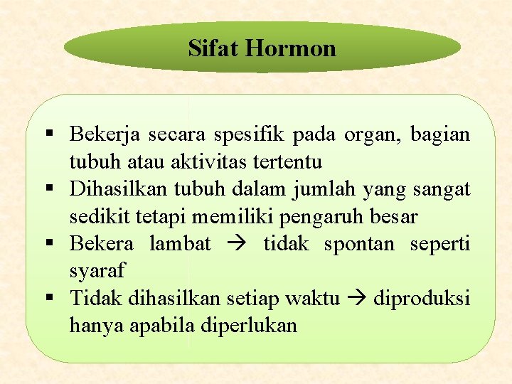 Sifat Hormon § Bekerja secara spesifik pada organ, bagian tubuh atau aktivitas tertentu §