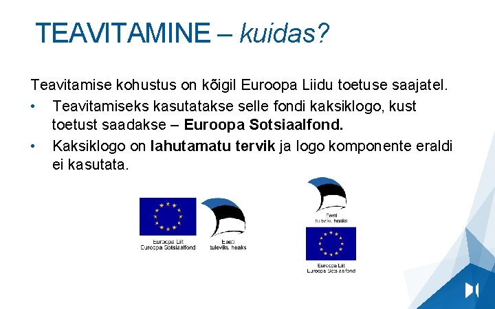 TEAVITAMINE – kuidas? Teavitamise kohustus on kõigil Euroopa Liidu toetuse saajatel. • Teavitamiseks kasutatakse