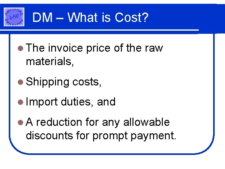 DM – What is Cost? l The invoice price of the raw materials, l