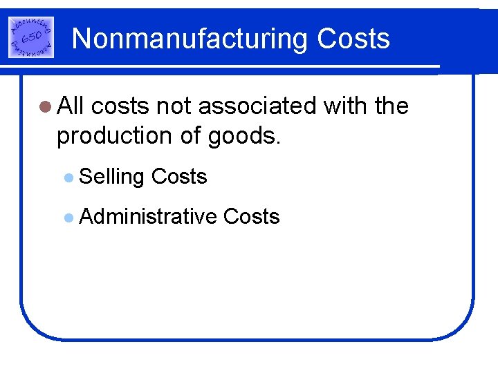 Nonmanufacturing Costs l All costs not associated with the production of goods. l Selling