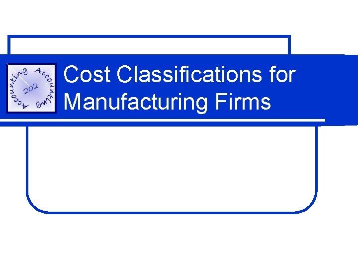 Cost Classifications for Manufacturing Firms 
