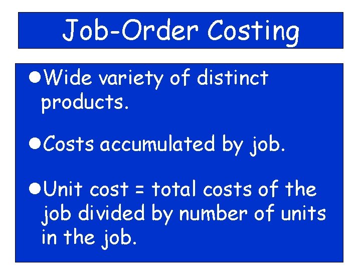 Job-Order Costing l. Wide variety of distinct products. l. Costs accumulated by job. l.