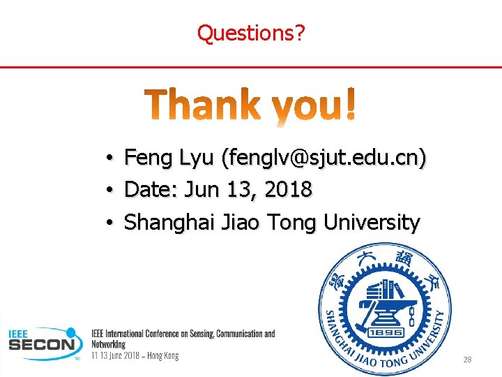 Questions? • Feng Lyu (fenglv@sjut. edu. cn) • Date: Jun 13, 2018 • Shanghai
